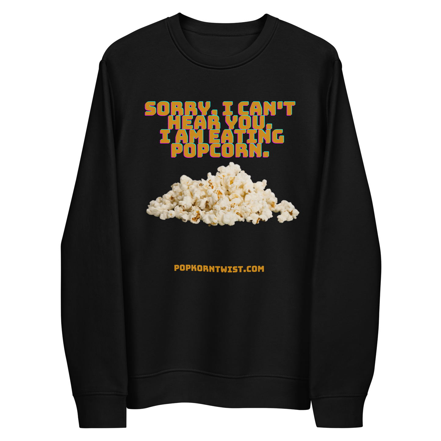 Eco sweatshirt - Sorry. I can't Hear You. I am eating popcorn.