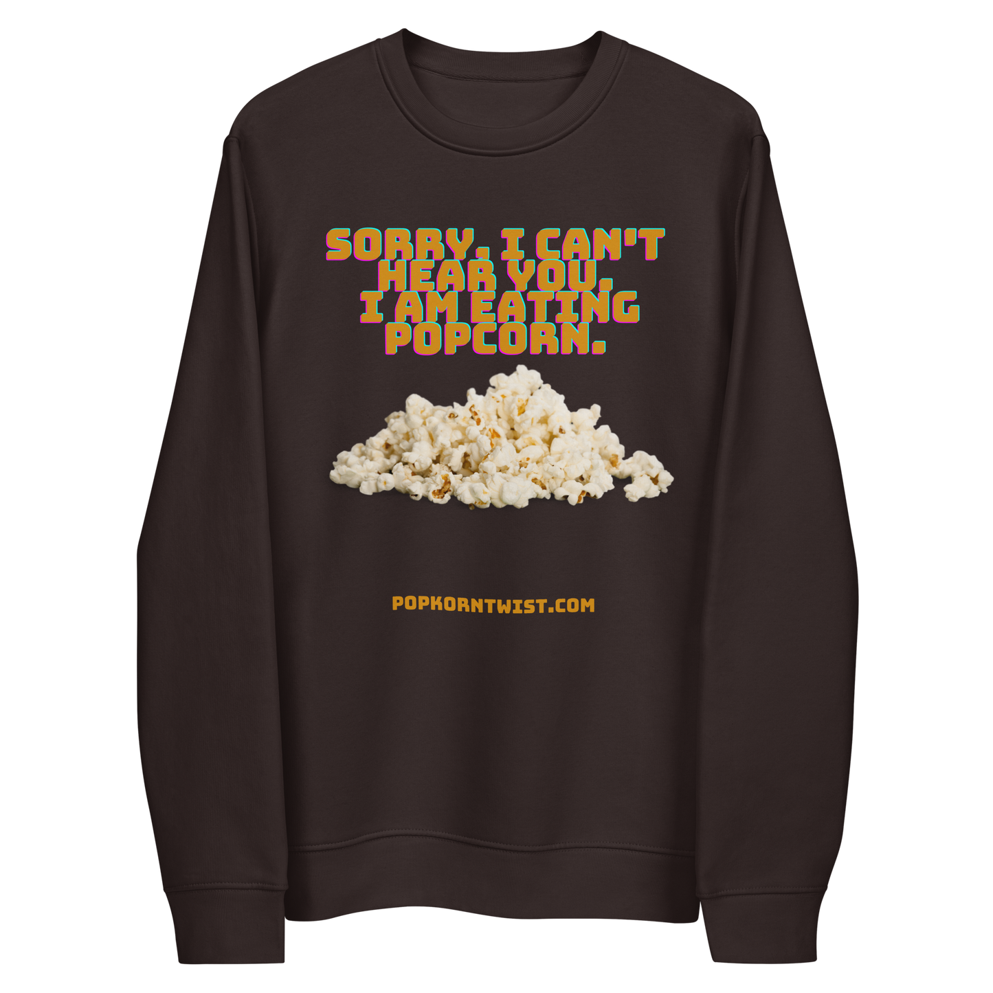 Eco sweatshirt - Sorry. I can't Hear You. I am eating popcorn.