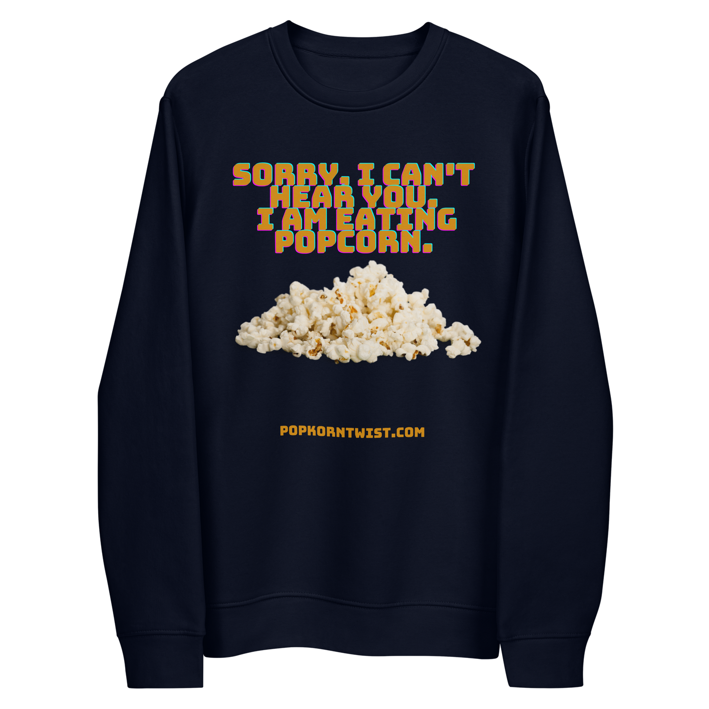 Eco sweatshirt - Sorry. I can't Hear You. I am eating popcorn.