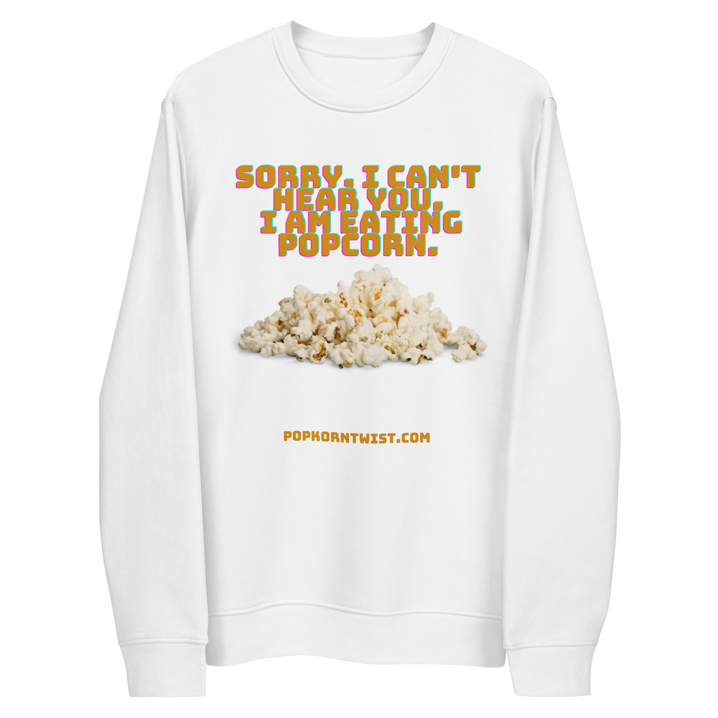 Eco sweatshirt - Sorry. I can't Hear You. I am eating popcorn.