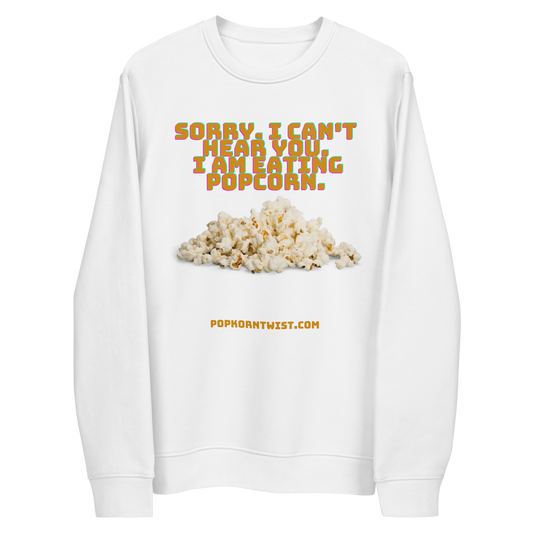 Eco sweatshirt -  Sorry. I can't Hear You. I am eating popcorn.