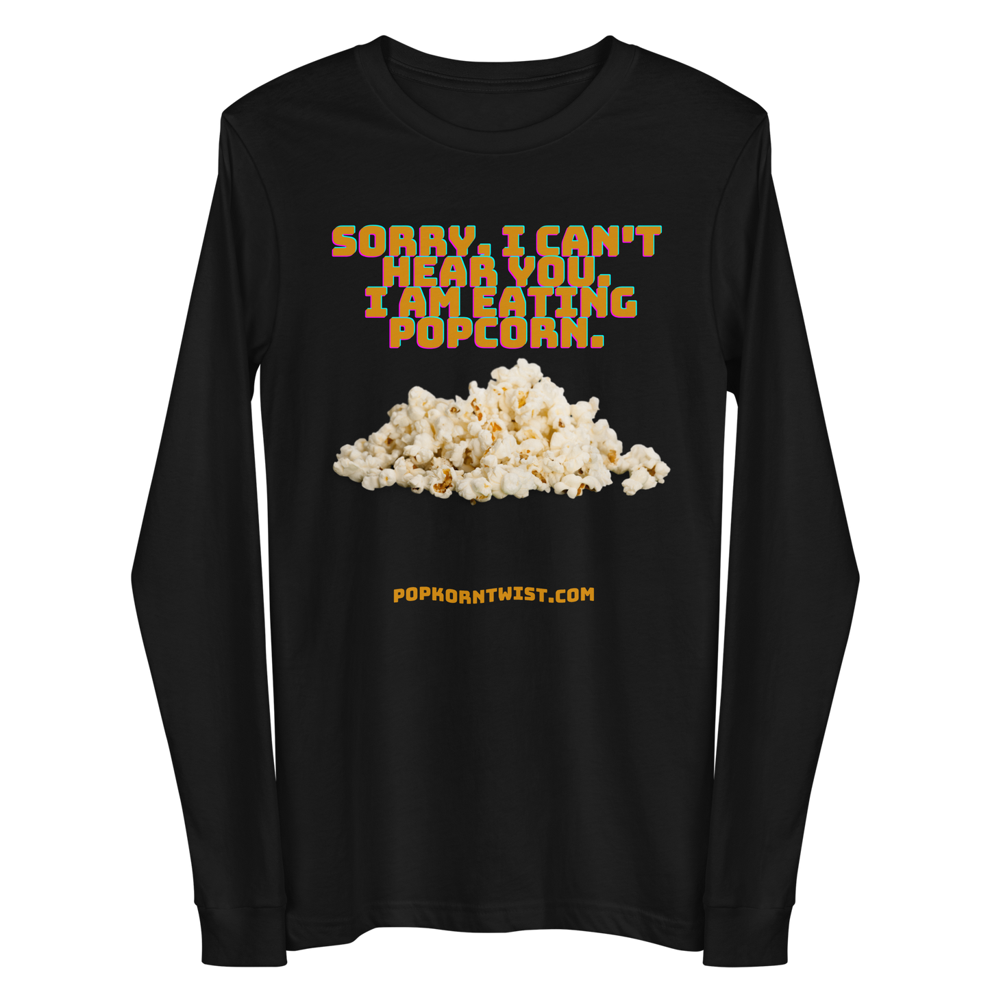 Long Sleeve Tee -  Sorry. I can't Hear You. I am eating popcorn.