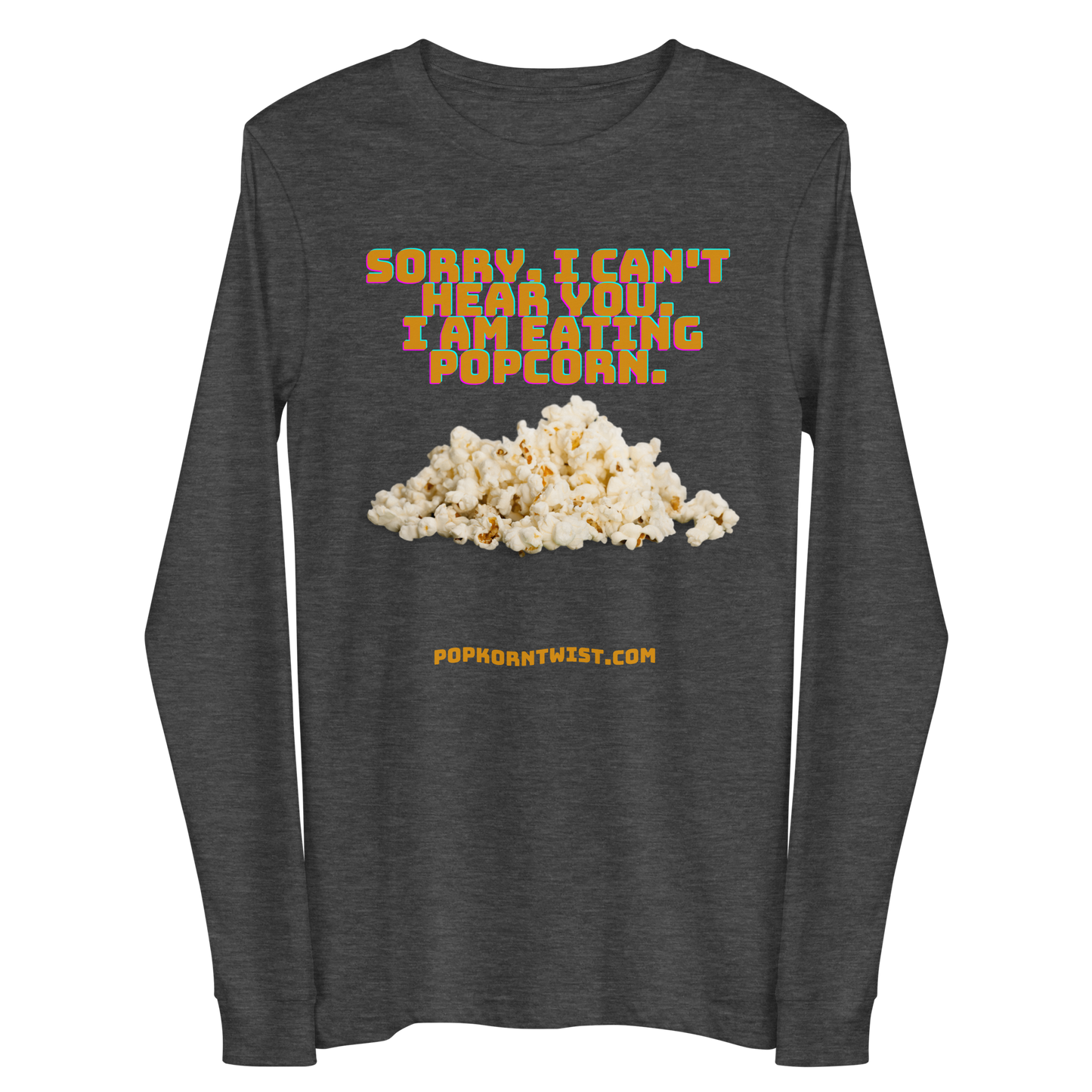 Long Sleeve Tee -  Sorry. I can't Hear You. I am eating popcorn.