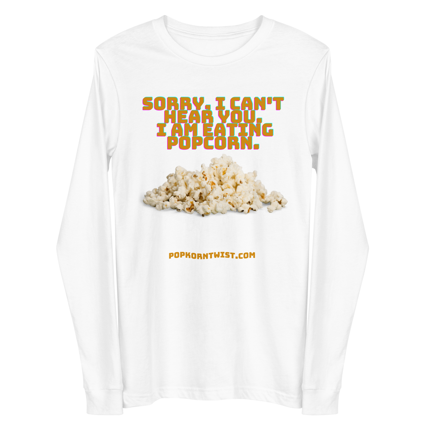 Long Sleeve Tee - Sorry. I can't Hear You. I am eating popcorn.