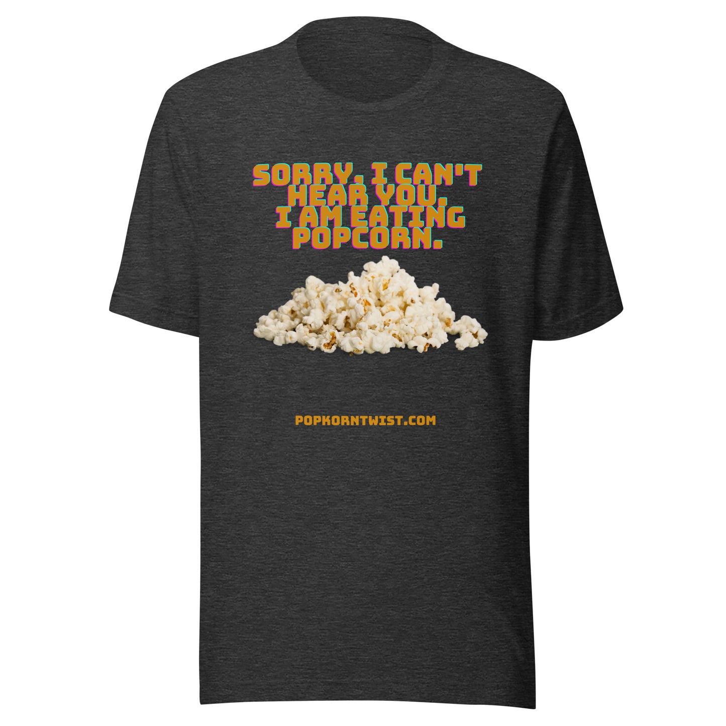 T-shirt -  Sorry. I can't Hear You. I am eating popcorn.