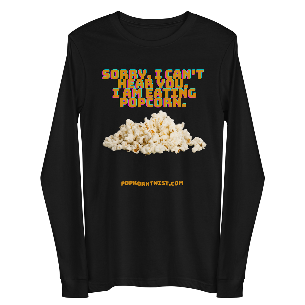 Long Sleeve Tee -  Sorry. I can't Hear You. I am eating popcorn.